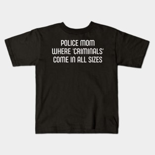 Police Mom Where 'Criminals' Come in All Sizes Kids T-Shirt